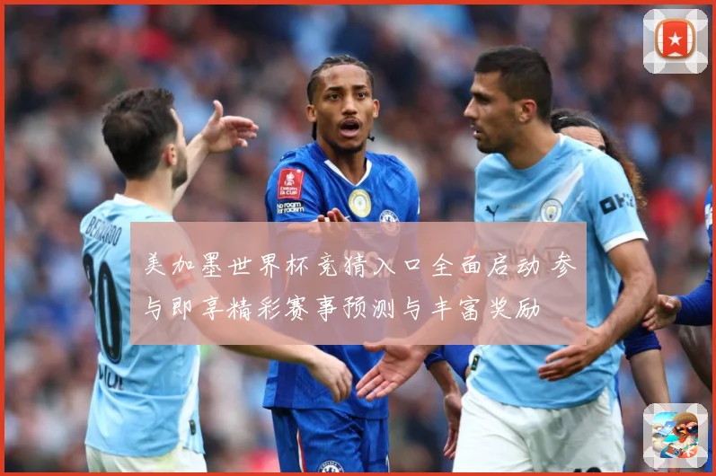 美加墨世界杯竞猜入口全面启动 参与即享精彩赛事预测与丰富奖励