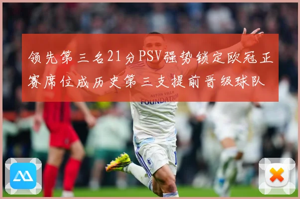 领先第三名21分PSV强势锁定欧冠正赛席位成历史第三支提前晋级球队