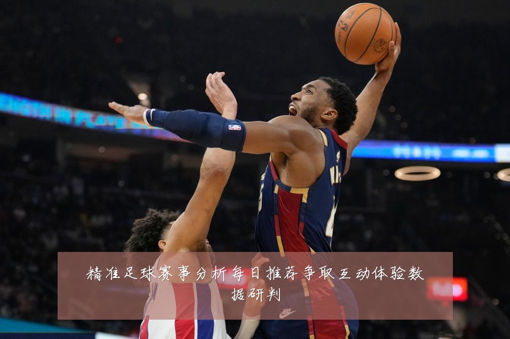 精准足球赛事分析每日推荐争取互动体验数据研判
