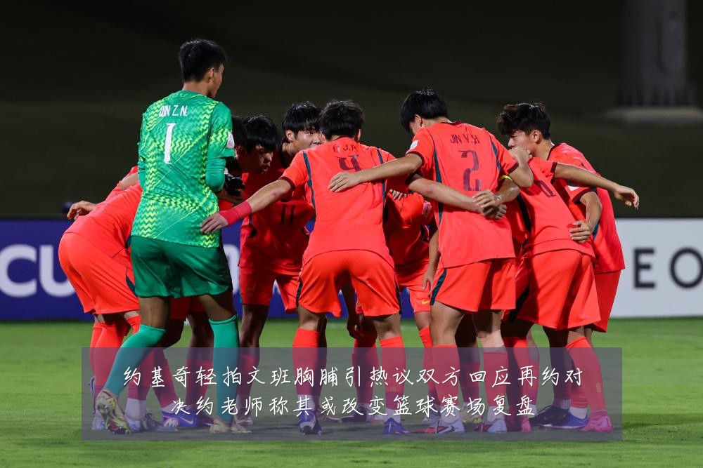 约基奇轻拍文班胸脯引热议双方回应再约对决约老师称其或改变篮球赛场复盘