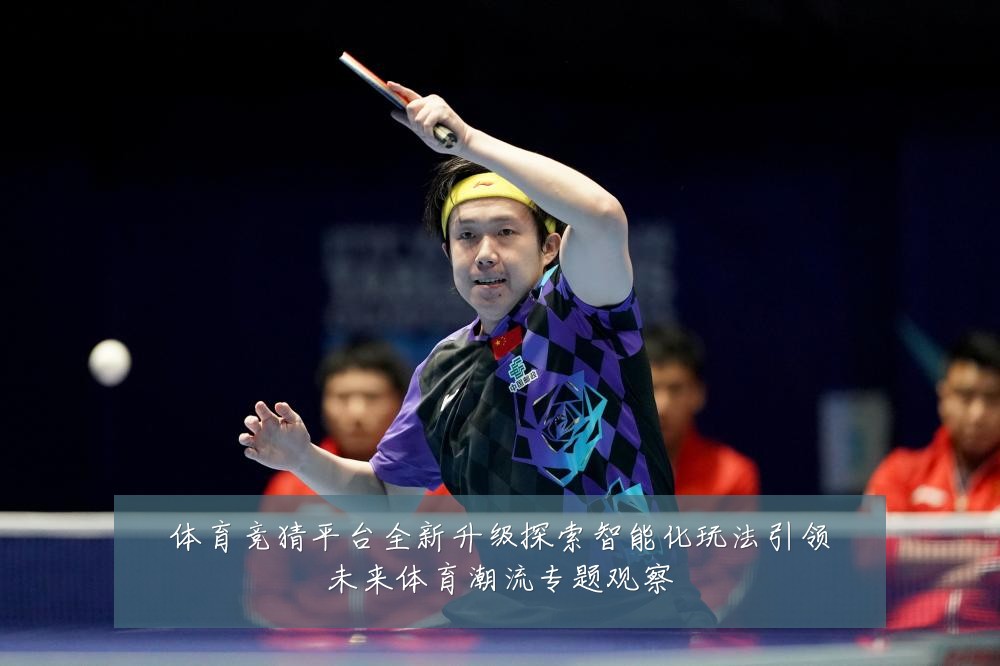 体育竞猜平台全新升级探索智能化玩法引领未来体育潮流专题观察