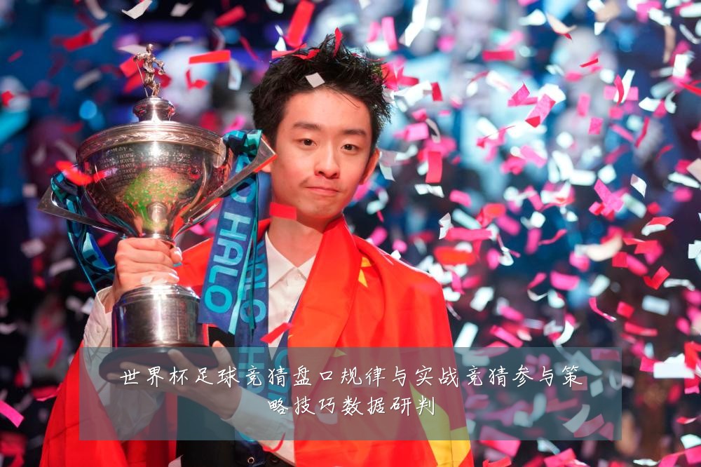 世界杯足球竞猜盘口规律与实战竞猜参与策略技巧数据研判